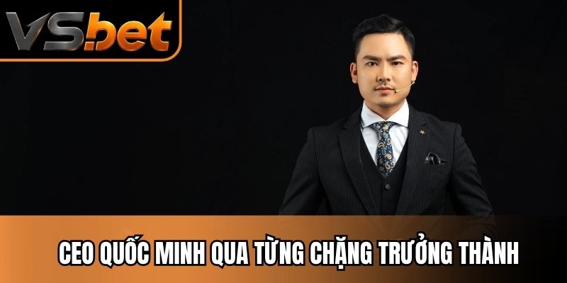 CEO Quốc Minh qua từng chặng trưởng thành