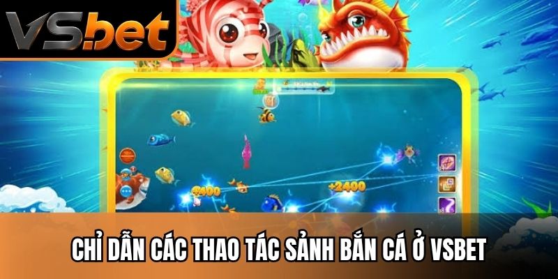 Chỉ dẫn các thao tác sảnh bắn cá ở VSBET