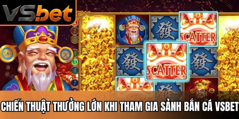 Chiến thuật thưởng lớn khi tham gia sảnh bắn cá VSBET