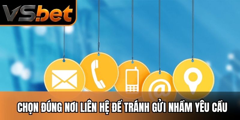 Chọn đúng nơi liên hệ để tránh gửi nhầm yêu cầu