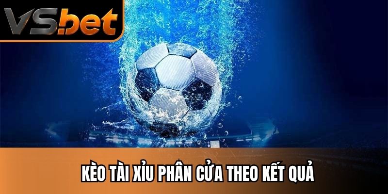 Kèo tài xỉu phân cửa theo kết quả