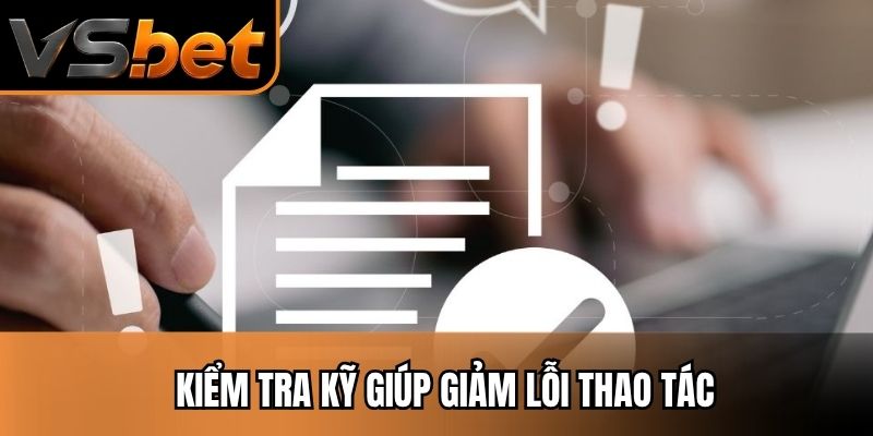 Kiểm tra kỹ giúp giảm lỗi thao tác