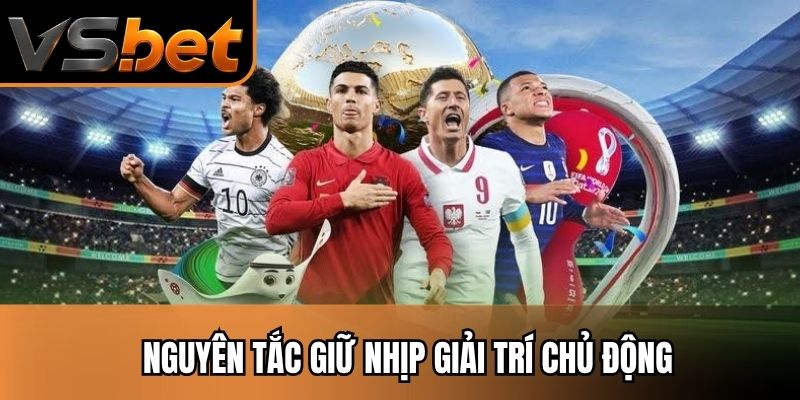 Nguyên tắc giữ nhịp giải trí chủ động
