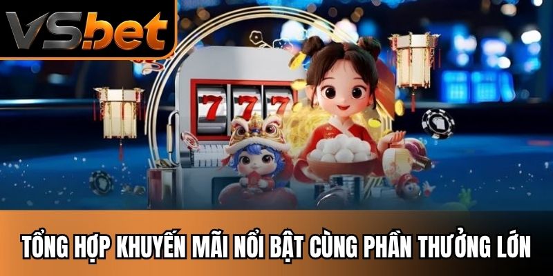 Tổng hợp khuyến mãi nổi bật cùng phần thưởng lớn